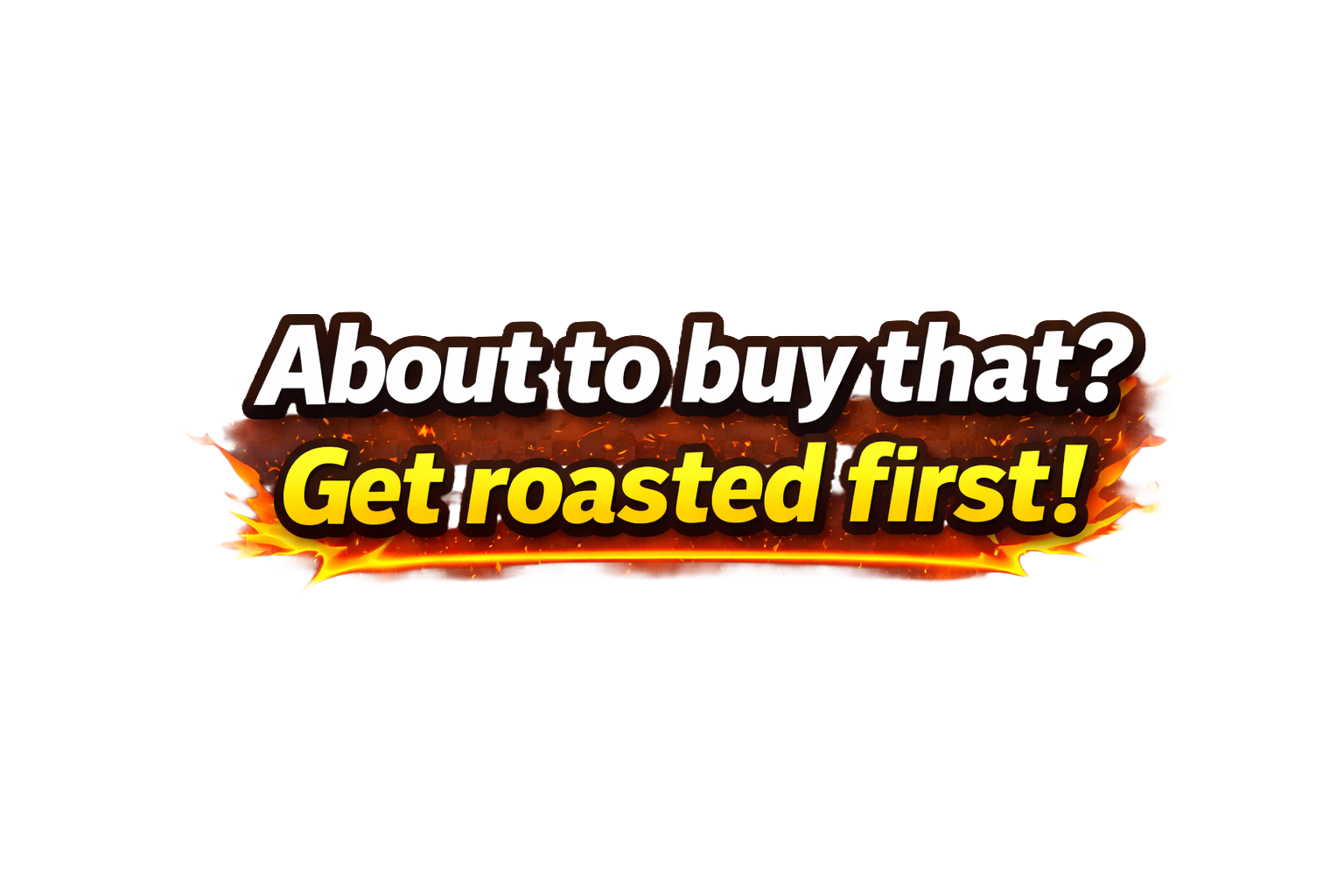 About to buy that? Get roasted first!