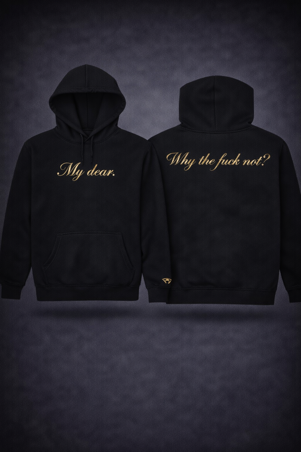 My Dear Hoodie — black/gold, front: My dear. / back: Why the fuck not?