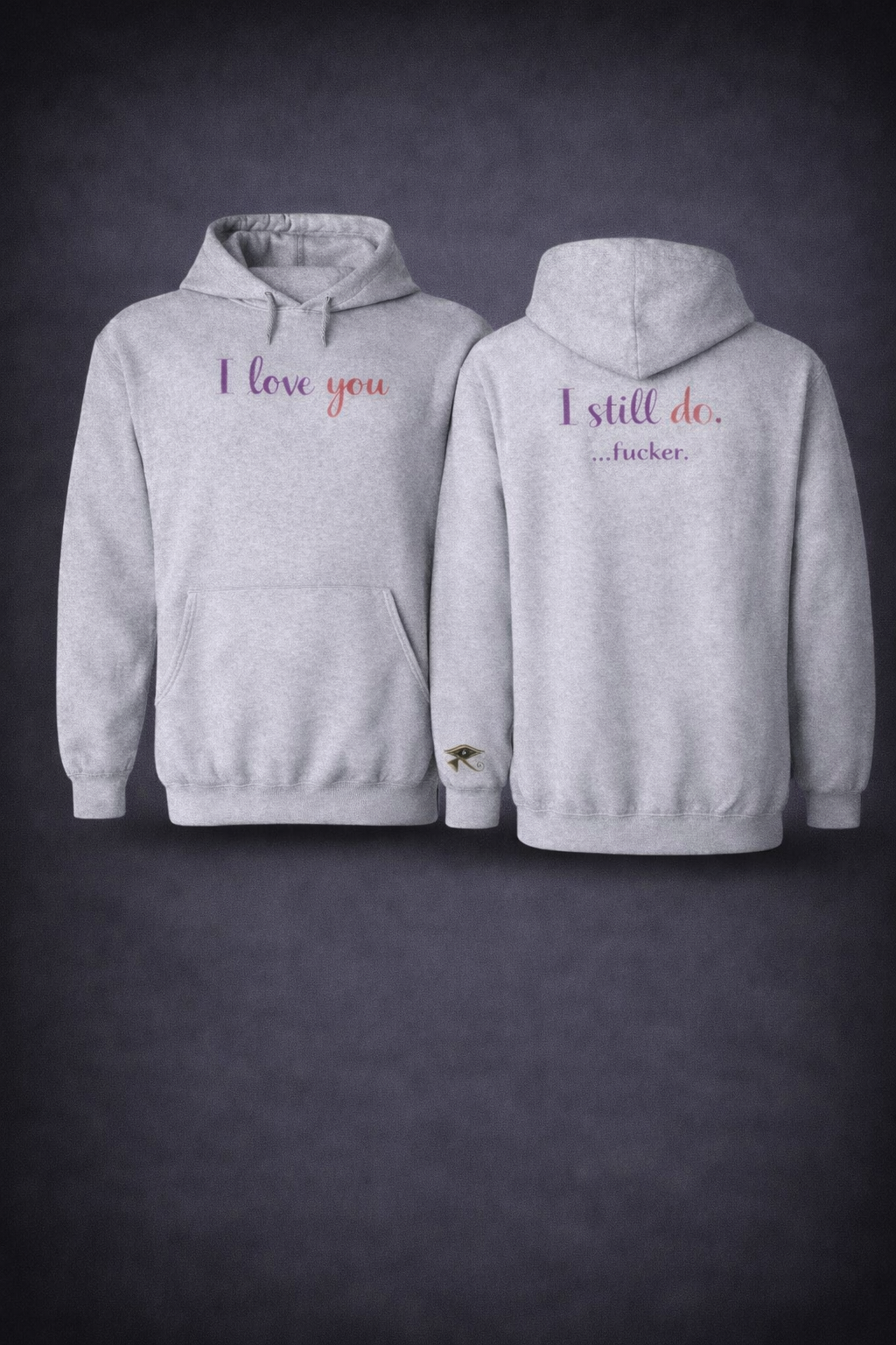 I Love You Hoodie — heather gray, front: I love you / back: I still do. ...fucker.